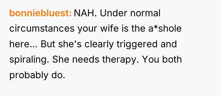 bonniebluest NAH. Under normal circumstances your wife is the a*shole...