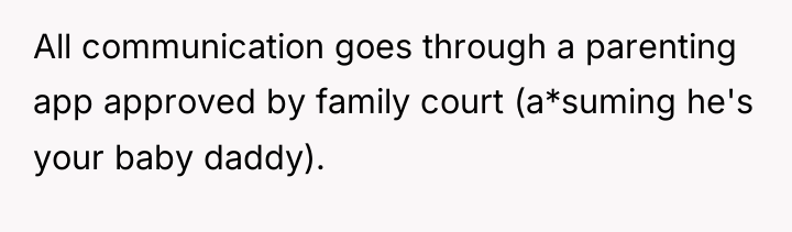 All communication goes through a parenting app approved by family...