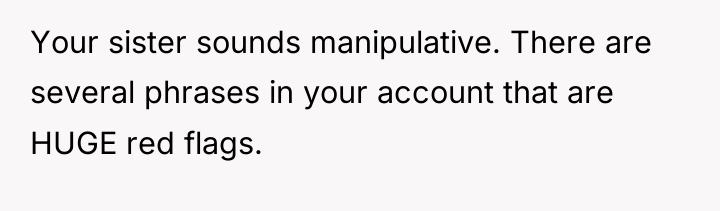 Your sister sounds manipulative. There are several phrases in your...