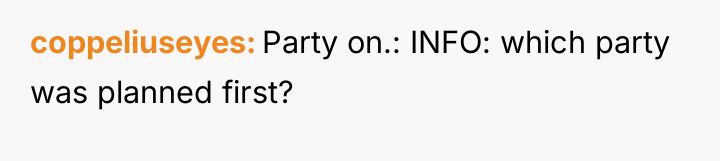 coppeliuseyes Party on.: INFO: which party was planned first?