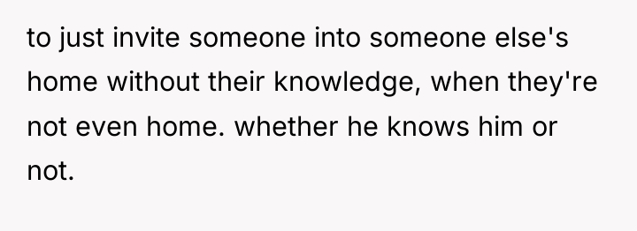 to just invite someone into someone else's home without their...