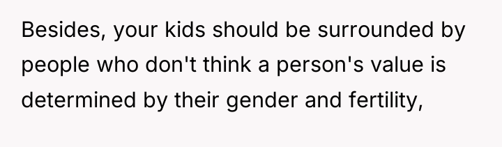 Besides, your kids should be surrounded by people who don't...