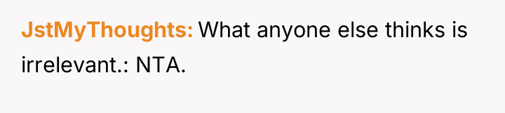 JstMyThoughts What anyone else thinks is irrelevant.: NTA.