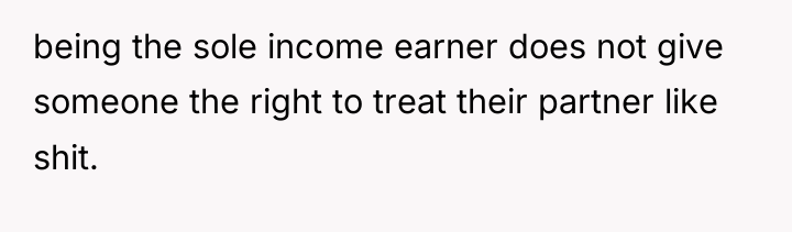 being the sole income earner does not give someone the...