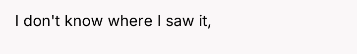 I don't know where I saw it,