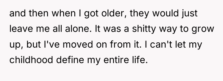 and then when I got older, they would just leave...