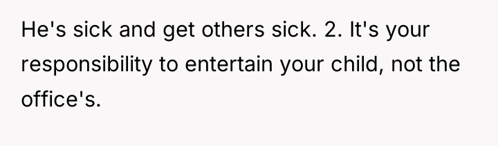 He's sick and get others sick. 2. It's your responsibility...