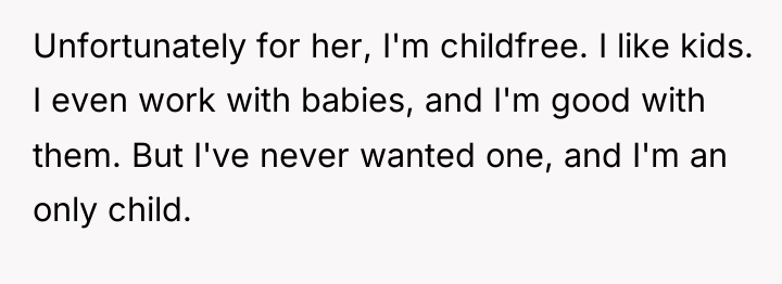 Unfortunately for her, I'm childfree. I like kids. I even...