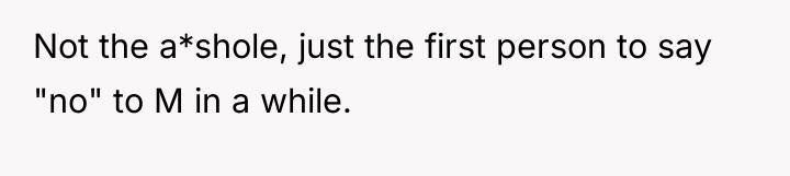 Not the a*shole, just the first person to say "no"...