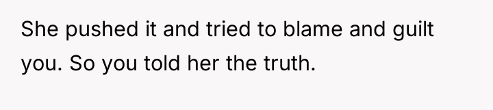 She pushed it and tried to blame and guilt you....