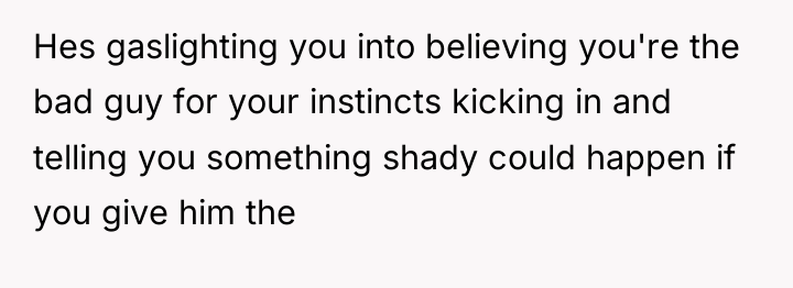 Hes gaslighting you into believing you're the bad guy for...