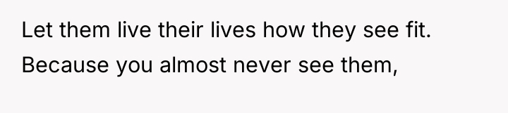 Let them live their lives how they see fit. Because...