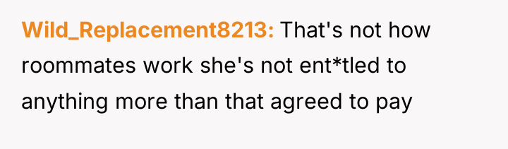 Wild_Replacement8213 That's not how roommates work she's not ent*tled to...