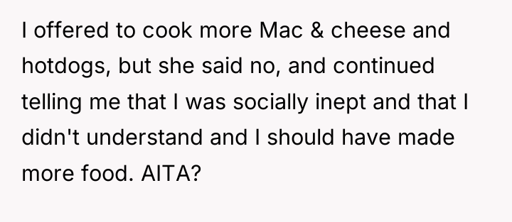 I offered to cook more Mac & cheese and hotdogs,...