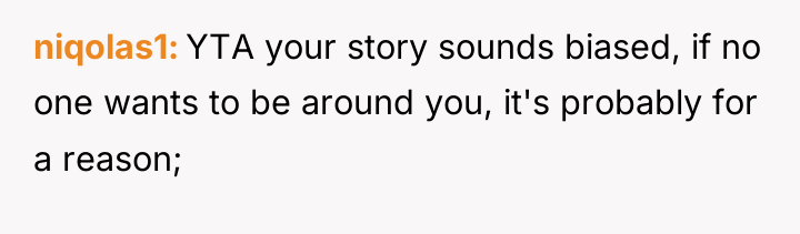niqolas1 YTA your story sounds biased, if no one wants...