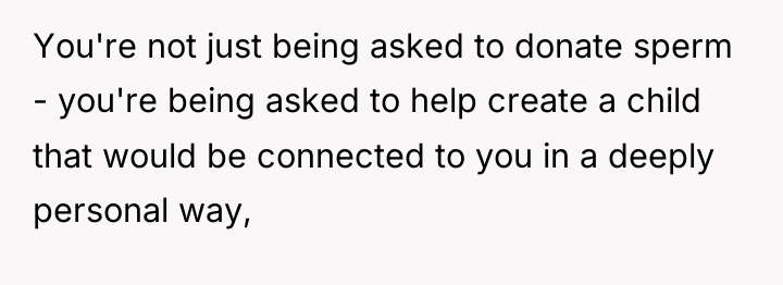 You're not just being asked to donate sperm - you're...