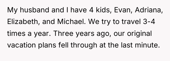 My husband and I have 4 kids, Evan, Adriana, Elizabeth,...