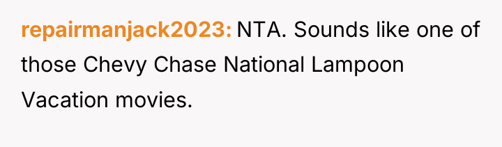 repairmanjack2023 NTA. Sounds like one of those Chevy Chase National...
