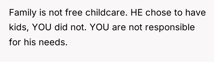 Family is not free childcare. HE chose to have kids,...