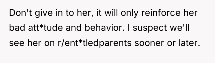 Don't give in to her, it will only reinforce her...