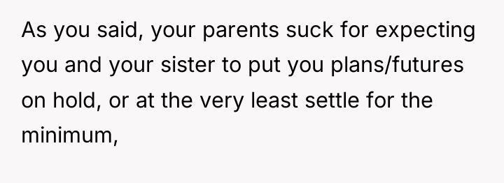 As you said, your parents suck for expecting you and...