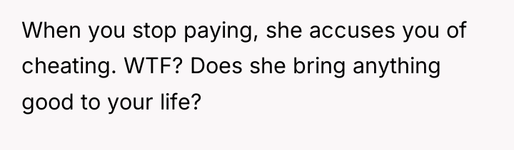 When you stop paying, she accuses you of cheating. WTF?...