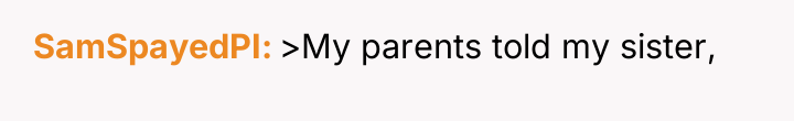 SamSpayedPI >My parents told my sister,