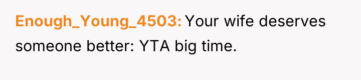 Enough_Young_4503 Your wife deserves someone better: YTA big time.