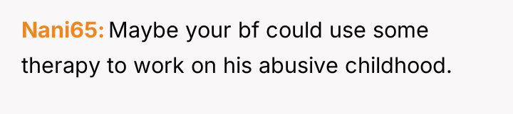 Nani65 Maybe your bf could use some therapy to work...