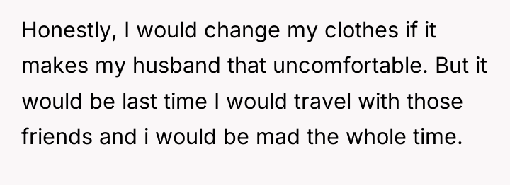 Honestly, I would change my clothes if it makes my...