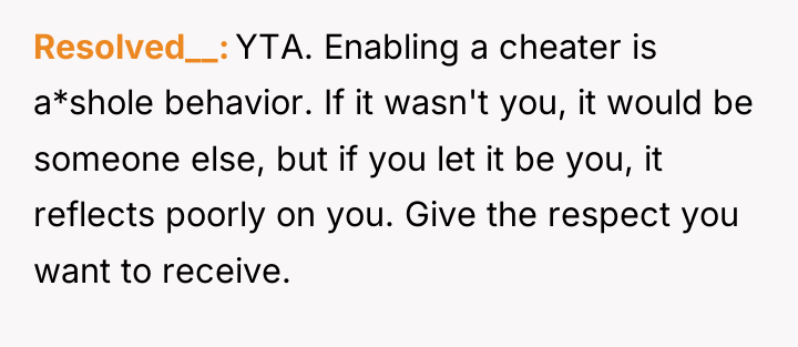 Resolved__ YTA. Enabling a cheater is a*shole behavior. If it...