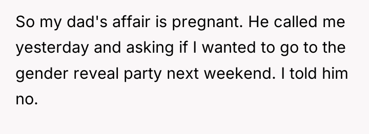 So my dad's affair is pregnant. He called me yesterday...