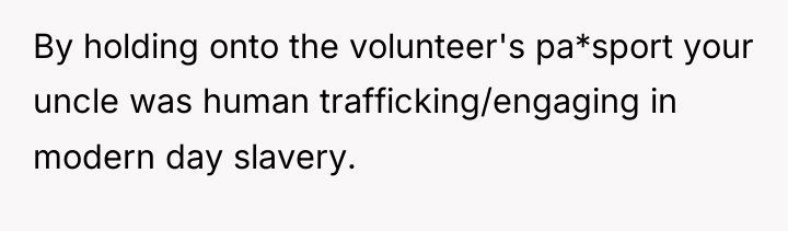 By holding onto the volunteer's pa*sport your uncle was human...