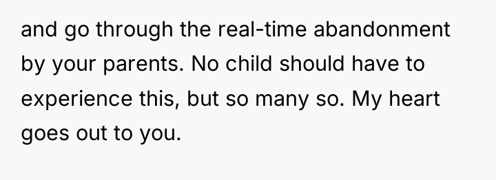 and go through the real-time abandonment by your parents. No...