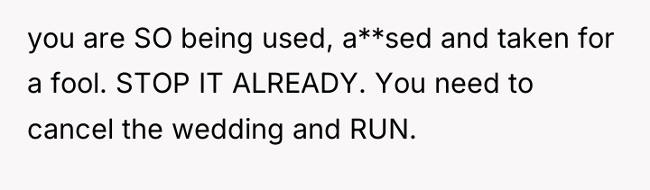 you are SO being used, a**sed and taken for a...