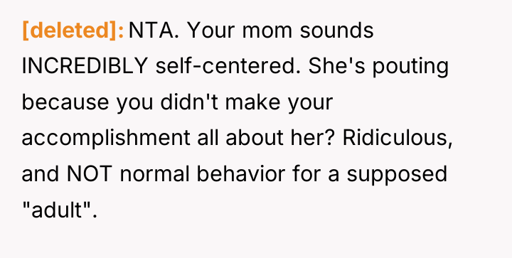 [deleted] NTA. Your mom sounds INCREDIBLY self-centered. She's pouting because...