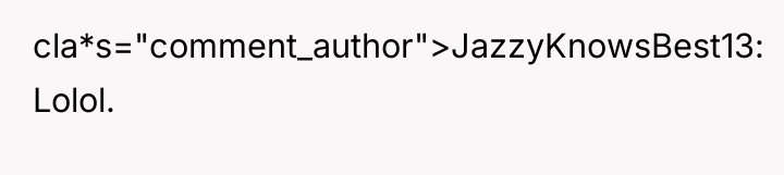 cla*s="comment_author">JazzyKnowsBest13: Lolol.