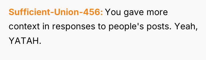 Sufficient-Union-456 You gave more context in responses to people's posts....