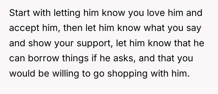 Start with letting him know you love him and accept...