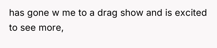 has gone w me to a drag show and is...