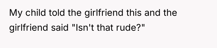 My child told the girlfriend this and the girlfriend said...