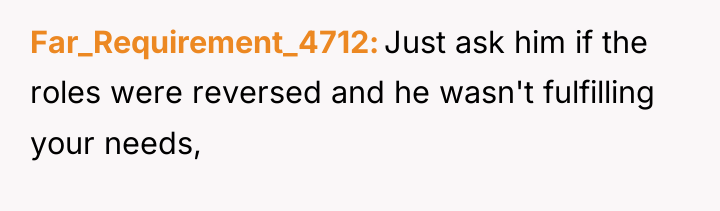 Far_Requirement_4712 Just ask him if the roles were reversed and...
