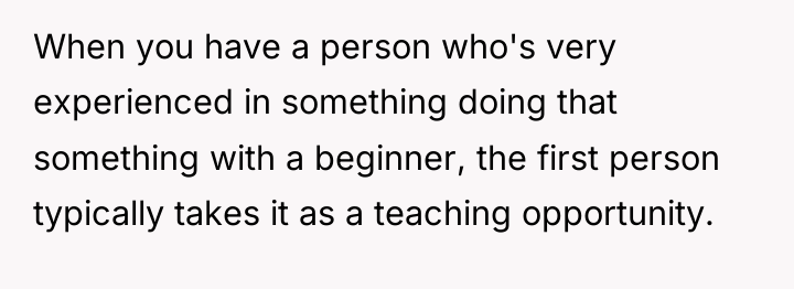 When you have a person who's very experienced in something...