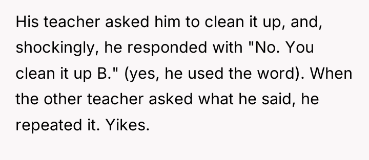 His teacher asked him to clean it up, and, shockingly,...