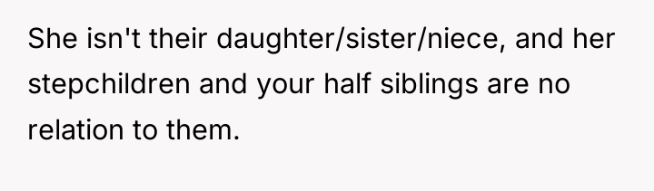 She isn't their daughter/sister/niece, and her stepchildren and your half...