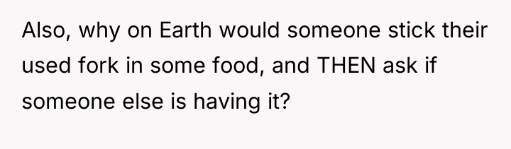 Also, why on Earth would someone stick their used fork...