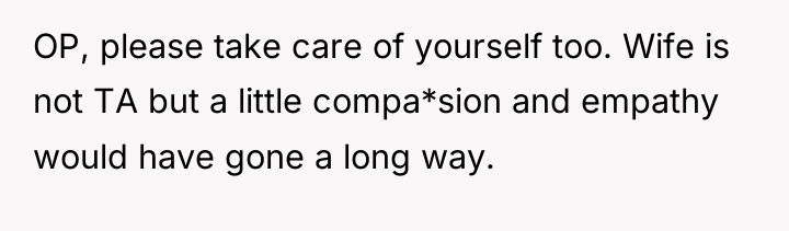 OP, please take care of yourself too. Wife is not...