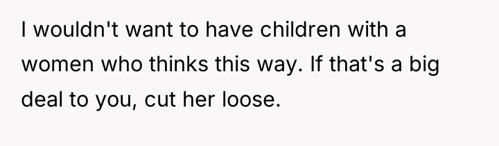 I wouldn't want to have children with a women who...