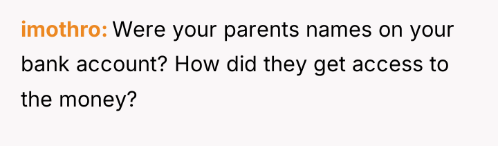imothro Were your parents names on your bank account? How...