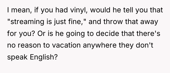I mean, if you had vinyl, would he tell you...